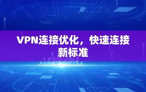 VPN连接优化,快速连接新标准 VPN连接优化,快速连接新标准