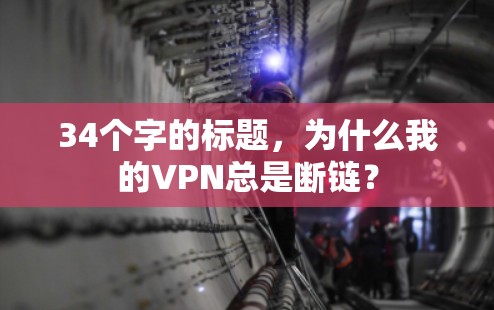 34个字的标题，为什么我的VPN总是断链？