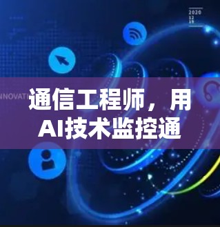 通信工程师，用AI技术监控通信网络