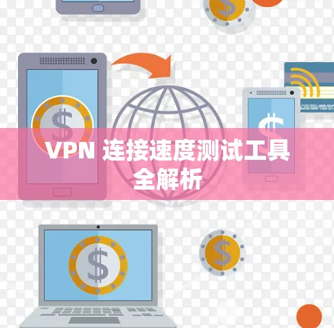 VPN 连接速度测试工具全解析 VPN 连接速度测试工具全解析