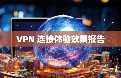 VPN 连接体验效果报告