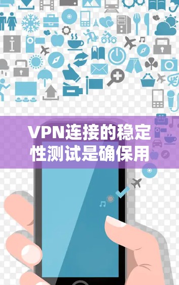VPN连接的稳定性测试是确保用户能够流畅地使用VPN服务的重要步骤。以下是对VPN连接稳定性测试的详细步骤和建议 VPN连接的稳定性测试是确保用户能够流畅地使用VPN服务的重要步骤。以下是对VPN连接稳定性测试的详细步骤和建议
