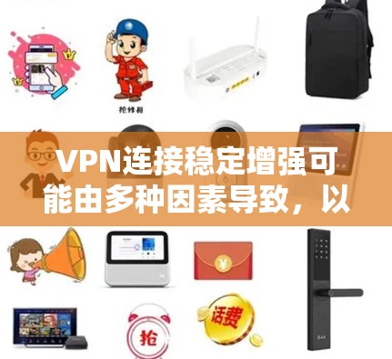 VPN连接稳定增强可能由多种因素导致，以下是一些可能的原因和建议