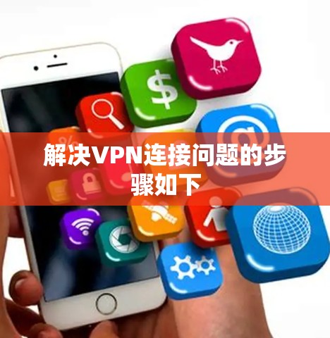 解决VPN连接问题的步骤如下