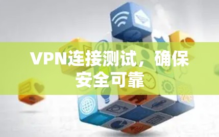 VPN连接测试，确保安全可靠