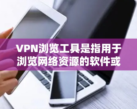 VPN浏览工具是指用于浏览网络资源的软件或工具,这些工具可以提供VPN服务,让用户访问网络资源。以下是一些常见的VPN浏览工具 VPN浏览工具是指用于浏览网络资源的软件或工具,这些工具可以提供VPN服务,让用户访问网络资源。以下是一些常见的VPN浏览工具