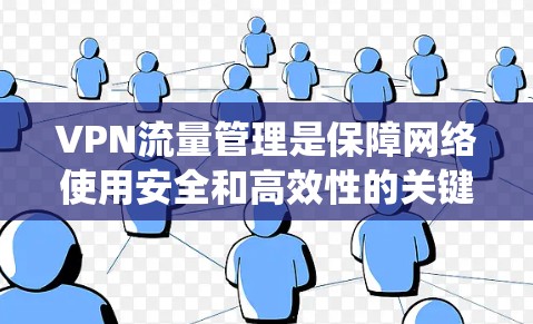 VPN流量管理是保障网络使用安全和高效性的关键步骤。以下是一个系统化、分步骤的教程,帮助您有效地管理VPN流量 VPN流量管理是保障网络使用安全和高效性的关键步骤。以下是一个系统化、分步骤的教程,帮助您有效地管理VPN流量