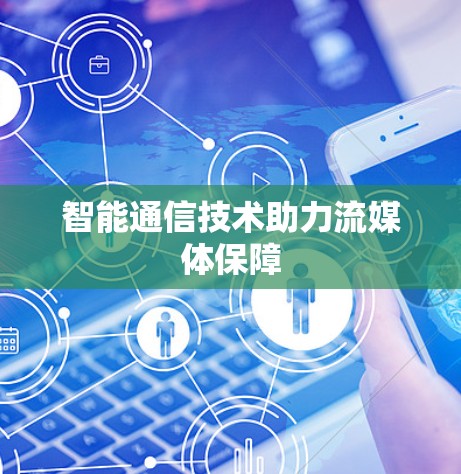 智能通信技术助力流媒体保障