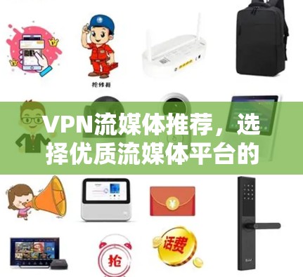 VPN流媒体推荐,选择优质流媒体平台的必修课 VPN流媒体推荐,选择优质流媒体平台的必修课