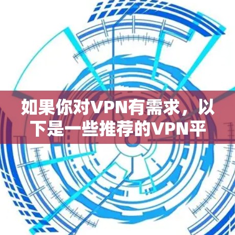如果你对VPN有需求，以下是一些推荐的VPN平台，根据你的使用场景和需求来选择
