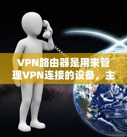 VPN路由器是用来管理VPN连接的设备,主要功能包括IP地址管理、端口配置、VPN设置以及安全配置等。以下是关于VPN路由器的一些关键点和信息 VPN路由器是用来管理VPN连接的设备,主要功能包括IP地址管理、端口配置、VPN设置以及安全配置等。以下是关于VPN路由器的一些关键点和信息