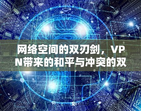 网络空间的双刃剑，VPN带来的和平与冲突的双重影响