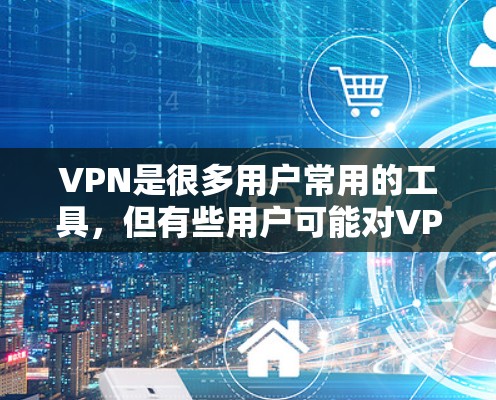 VPN是很多用户常用的工具,但有些用户可能对VPN的使用有特定的限制。以下是几种常见的VPN免费安装的推荐 VPN是很多用户常用的工具,但有些用户可能对VPN的使用有特定的限制。以下是几种常见的VPN免费安装的推荐