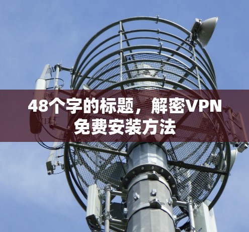 48个字的标题，解密VPN免费安装方法