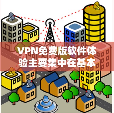 VPN免费版软件体验主要集中在基本的网络连接功能、用户界面设置、VPN类型选择、加密方式和内容访问等方面。以下是详细的总结和分析 VPN免费版软件体验主要集中在基本的网络连接功能、用户界面设置、VPN类型选择、加密方式和内容访问等方面。以下是详细的总结和分析