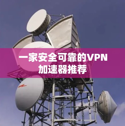 一家安全可靠的VPN加速器推荐