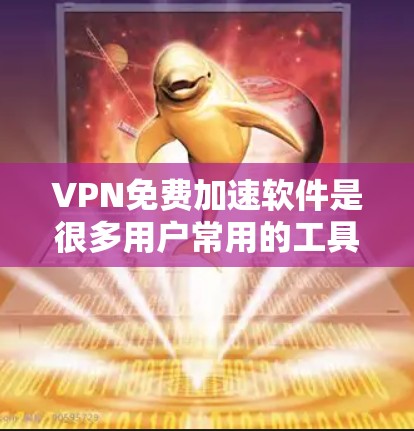 VPN免费加速软件是很多用户常用的工具,但选择一个安全可靠、功能全面的软件非常重要。以下是一些推荐的VPN免费加速软件,供您参考 VPN免费加速软件是很多用户常用的工具,但选择一个安全可靠、功能全面的软件非常重要。以下是一些推荐的VPN免费加速软件,供您参考