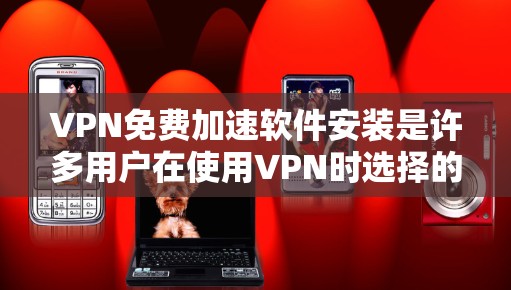 VPN免费加速软件安装是许多用户在使用VPN时选择的高效选项,因为它可以将VPN设置到加速器上,减少网络连接的次数和时间。以下是一些步骤指南和注意事项,帮助您顺利安装VPN加速软件 VPN免费加速软件安装是许多用户在使用VPN时选择的高效选项,因为它可以将VPN设置到加速器上,减少网络连接的次数和时间。以下是一些步骤指南和注意事项,帮助您顺利安装VPN加速软件