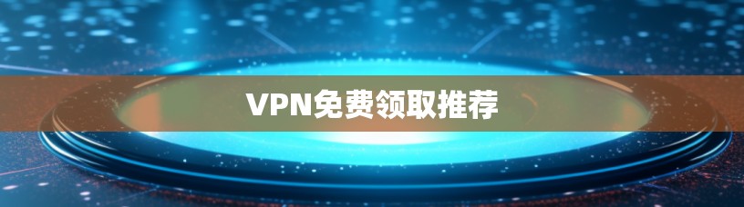 VPN免费领取推荐