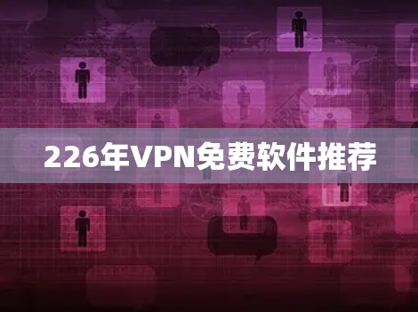 226年VPN免费软件推荐