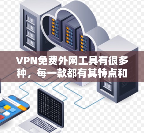VPN免费外网工具有很多种，每一款都有其特点和适用场景。以下是一些推荐的免费VPN工具