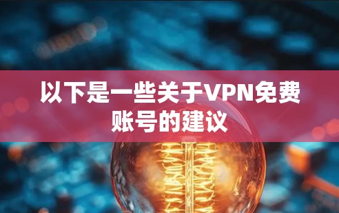 以下是一些关于VPN免费账号的建议