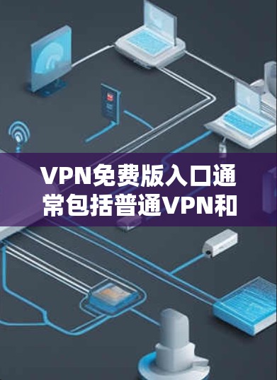 VPN免费版入口通常包括普通VPN和高级VPN。以下是一些常见的免费VPN平台