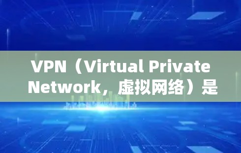 VPN（Virtual Private Network，虚拟网络）是通过互联网实现用户与远程服务器之间的加密通信工具。它通常用于访问互联网上的资源或服务，如视频、文档、电子书、新闻、音乐、游戏等
