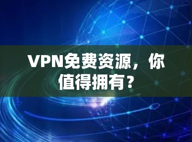 VPN免费资源,你值得拥有? VPN免费资源,你值得拥有?