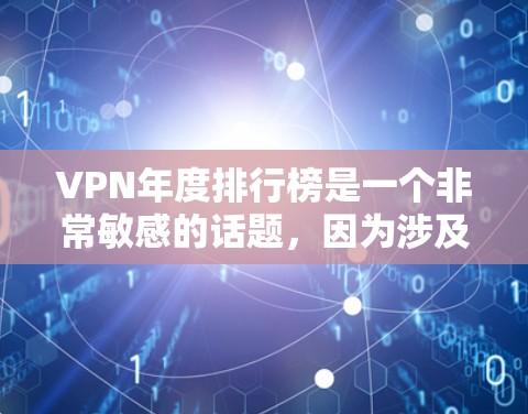 VPN年度排行榜是一个非常敏感的话题，因为涉及到网络犯罪、隐私保护和网络安全的问题。根据中国法律，任何非法或违法行为的VPN平台都会受到法律的制裁
