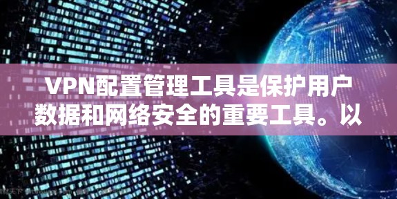VPN配置管理工具是保护用户数据和网络安全的重要工具。以下是对这些工具的详细指南
