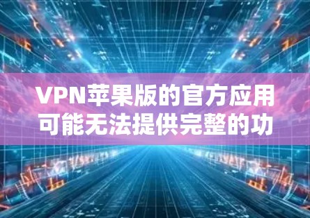 VPN苹果版的官方应用可能无法提供完整的功能,因为苹果的官方应用通常功能有限,无法提供加密或安全设置。然而,如果你对VPN服务感兴趣,并且希望在苹果设备上进行访问,可以尝试以下步骤 VPN苹果版的官方应用可能无法提供完整的功能,因为苹果的官方应用通常功能有限,无法提供加密或安全设置。然而,如果你对VPN服务感兴趣,并且希望在苹果设备上进行访问,可以尝试以下步骤