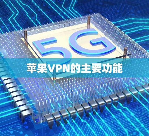 苹果VPN的主要功能 苹果VPN的主要功能