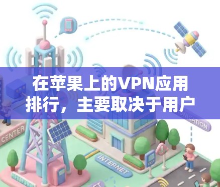 在苹果上的VPN应用排行，主要取决于用户的使用需求、安全性和功能。以下是一些苹果上受欢迎的VPN应用及其特点