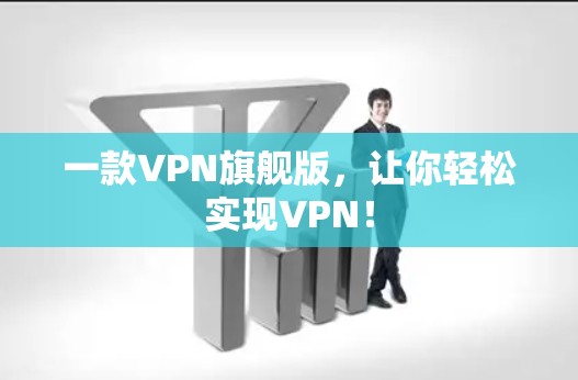 一款VPN旗舰版，让你轻松实现VPN！