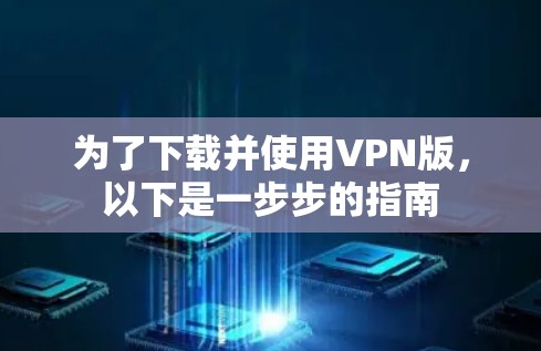 为了下载并使用VPN版，以下是一步步的指南