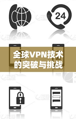 全球VPN技术的突破与挑战 全球VPN技术的突破与挑战