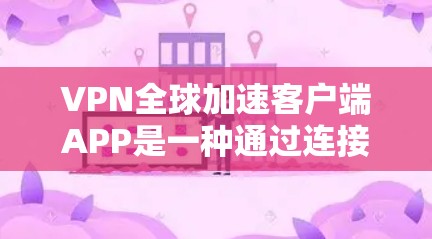 VPN全球加速客户端APP是一种通过连接到远程服务器来加速访问网络资源的工具。这些APP通常基于加密协议,如TLS 1.2,确保数据的安全性。以下是一些关键点 VPN全球加速客户端APP是一种通过连接到远程服务器来加速访问网络资源的工具。这些APP通常基于加密协议,如TLS 1.2,确保数据的安全性。以下是一些关键点
