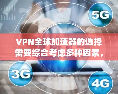 VPN全球加速器的选择需要综合考虑多种因素,包括安全性、覆盖范围、价格、功能等。以下是一些 commonly recommended VPN 品牌和推荐策略,帮助你做出合适的选择 VPN全球加速器的选择需要综合考虑多种因素,包括安全性、覆盖范围、价格、功能等。以下是一些 commonly recommended VPN 品牌和推荐策略,帮助你做出合适的选择