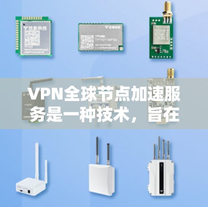 VPN全球节点加速服务是一种技术,旨在通过优化网络加速、增强安全性和提升性能,让用户更高效地使用VPN服务。以下是对该服务的详细解释 VPN全球节点加速服务是一种技术,旨在通过优化网络加速、增强安全性和提升性能,让用户更高效地使用VPN服务。以下是对该服务的详细解释