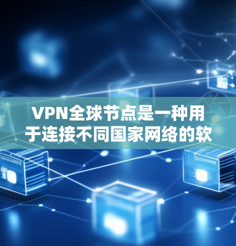VPN全球节点是一种用于连接不同国家网络的软件,通常用于VPN或VPN全球节点的安装。以下是一个有条理的步骤指南,帮助您安全地下载和安装VPN全球节点 VPN全球节点是一种用于连接不同国家网络的软件,通常用于VPN或VPN全球节点的安装。以下是一个有条理的步骤指南,帮助您安全地下载和安装VPN全球节点
