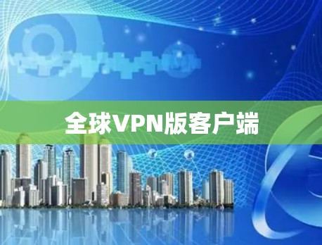 全球VPN版客户端 全球VPN版客户端