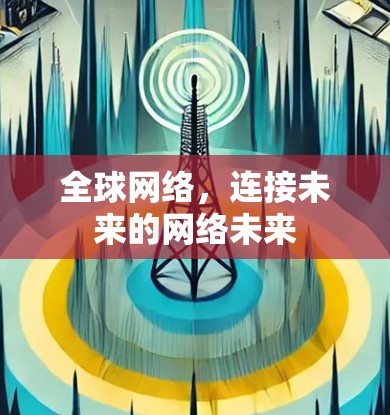 全球网络,连接未来的网络未来 全球网络,连接未来的网络未来