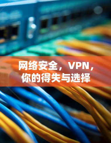 网络安全,VPN,你的得失与选择 网络安全,VPN,你的得失与选择