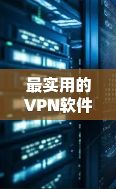 最实用的VPN软件推荐 最实用的VPN软件推荐