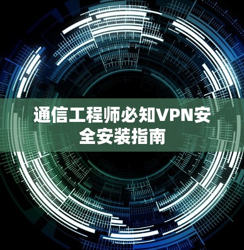 通信工程师必知VPN安全安装指南 通信工程师必知VPN安全安装指南