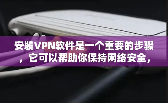 安装VPN软件是一个重要的步骤,它可以帮助你保持网络安全,避免不安全的网络访问。虽然我不需要安装软件,但了解如何使用VPN确实对我保持安全很重要。以下是我对安装VPN软件的逐步解答 安装VPN软件是一个重要的步骤,它可以帮助你保持网络安全,避免不安全的网络访问。虽然我不需要安装软件,但了解如何使用VPN确实对我保持安全很重要。以下是我对安装VPN软件的逐步解答