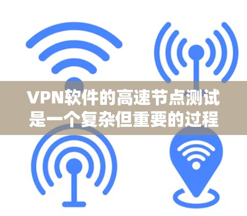VPN软件的高速节点测试是一个复杂但重要的过程,涉及多个技术领域和工具的结合。以下是一个系统性的步骤指南,帮助你理解和操作高速节点测试 VPN软件的高速节点测试是一个复杂但重要的过程,涉及多个技术领域和工具的结合。以下是一个系统性的步骤指南,帮助你理解和操作高速节点测试