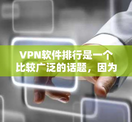 VPN软件排行是一个比较广泛的话题,因为VPN软件种类繁多,功能也各有不同。以下是一些常见的VPN软件推荐,供您参考 VPN软件排行是一个比较广泛的话题,因为VPN软件种类繁多,功能也各有不同。以下是一些常见的VPN软件推荐,供您参考