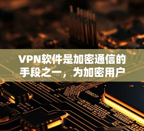 VPN软件是加密通信的手段之一，为加密用户提供了多种选择。以下是一些常见的VPN软件及其特点，供你参考